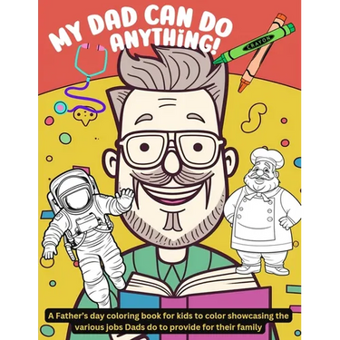 My Dad can do anything!: A Father's day coloring book for kids to color showcasing the various jobs Dads do to provide for their family