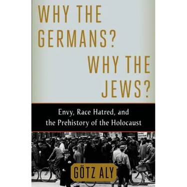 Why the Germans? Why the Jews?: Envy, Race Hatred, and the Prehistory of the Holocaust