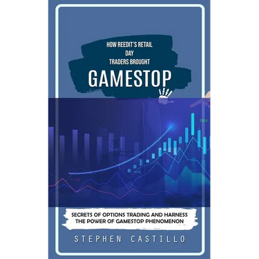 GameStop: How Reedit's Retail Day Traders Brought (Secrets of Options Trading and Harness the Power of GameStop Phenomenon)