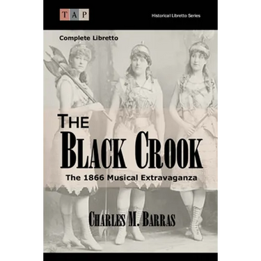 The Black Crook: The 1866 Musical Extravaganza: Complete Libretto