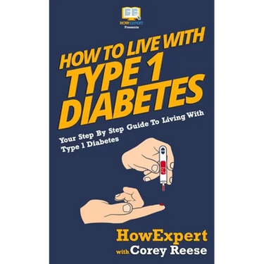How To Live With Type 1 Diabetes: Your Step-By-Step Guide To Living With Type 1 Diabetes