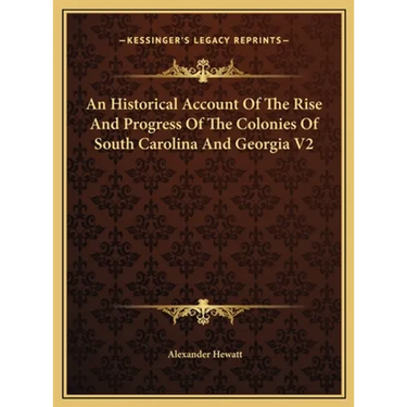 An Historical Account Of The Rise And Progress Of The Colonies Of South Carolina And Georgia V2
