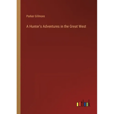 A Hunter's Adventures in the Great West