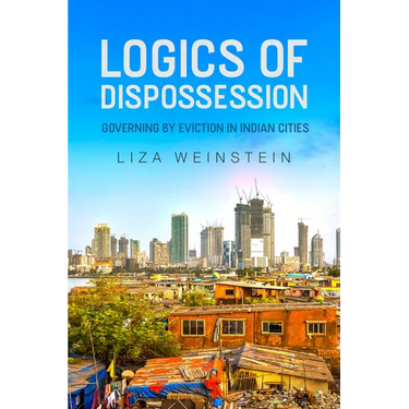 Logics of Dispossession: Governing by Eviction in Indian Cities