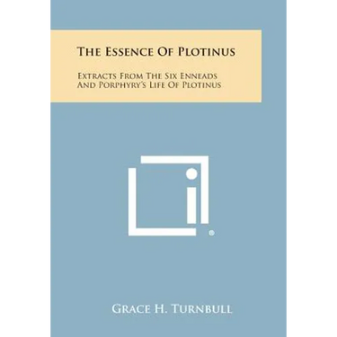 The Essence of Plotinus: Extracts from the Six Enneads and Porphyry's Life of Plotinus