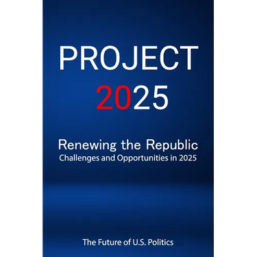 Project 2025; Renewing the Republic, Challenges and Opportunities in 2025