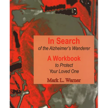 In Search of the Alzheimer's Wanderer: A Workbook to Protect Your Loved One