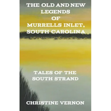 The Old and New Legends of Murrells Inlet, South Carolina