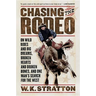 Chasing the Rodeo: On Wild Rides and Big Dreams, Broken Hearts and Broken Bones, and One Man's Search for the West