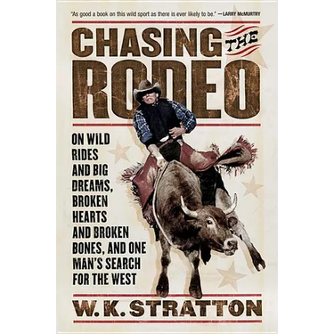 Chasing the Rodeo: On Wild Rides and Big Dreams, Broken Hearts and Broken Bones, and One Man's Search for the West