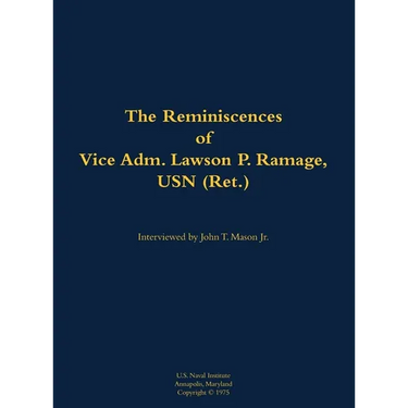 The Reminiscences of Vice Adm. Lawson P. Ramage, USN (Ret.): 1909-1990