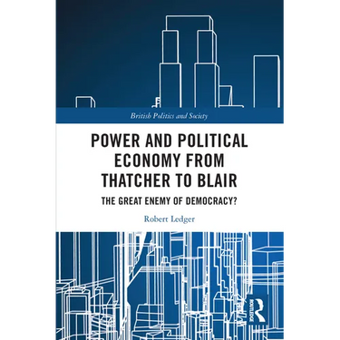 Power and Political Economy from Thatcher to Blair: The Great Enemy of Democracy?