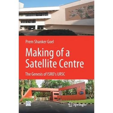 Making of a Satellite Centre: The Genesis of Isro's Ursc