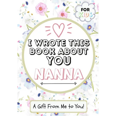 I Wrote This Book About You Nanna: A Child's Fill in The Blank Gift Book For Their Special Nanna Perfect for Kid's 7 x 10 inch