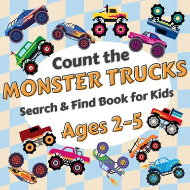 Count the Monster Trucks: Search & Find Book for Kids Ages 2-5. Learn to Count with Colorful Modified Vehicles Activity Book