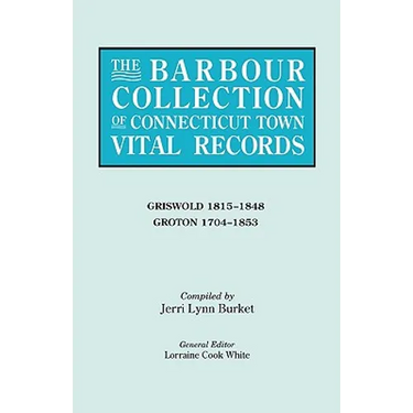 Barbour Collection of Connecticut Town Vital Records. Volume 15: Griswold 1815-1848, Groton 1704-1853