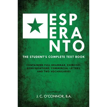 Esperanto (the Universal Language): The Student's Complete Text Book; Containing Full Grammar, Exercises, Conversations, Commercial Letters, and Two V