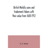 British metallic coins and tradesmen's tokens with their value from 1600-1912