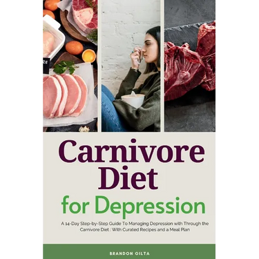 Carnivore Diet For Depression: A 14-Day Step-by-Step Guide To Managing Depression with Curated Recipes and a Meal Plan