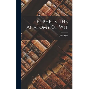 Eupheus, The Anatomy Of Wit