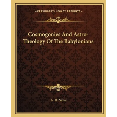 Cosmogonies And Astro-Theology Of The Babylonians