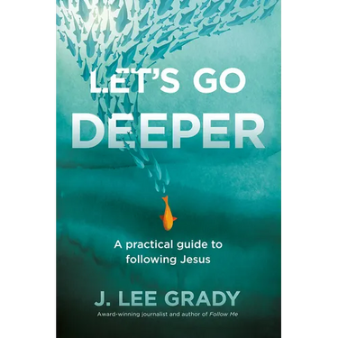 Let's Go Deeper: A Practical Guide to Following Jesus