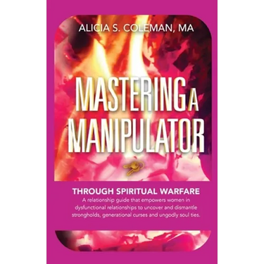 Mastering A Manipulator through Spiritual: The Keys to Empowerment Through Deliverance from Ungodly Relationships!