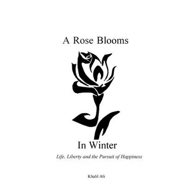 A Rose Blooms in Winter: Life, Liberty and the Pursuit of Happiness