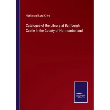 Catalogue of the Library at Bamburgh Castle in the County of Northumberland