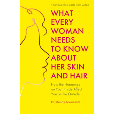 What Every Woman Needs to Know about Her Skin and Hair: How the Hormones on the Inside Affect Your Outside