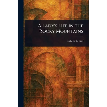 A Lady's Life in the Rocky Mountains