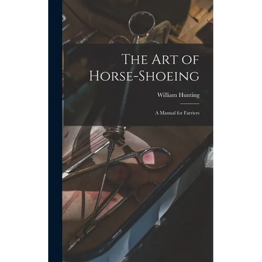 The art of Horse-shoeing: A Manual for Farriers