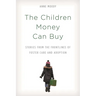 The Children Money Can Buy: Stories from the Frontlines of Foster Care and Adoption