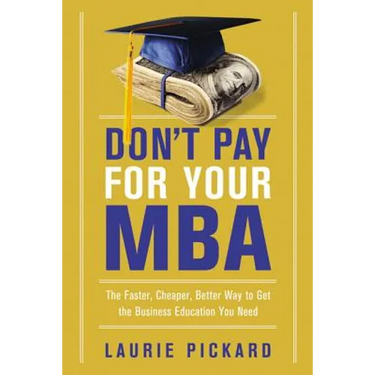 Don't Pay for Your MBA: The Faster, Cheaper, Better Way to Get the Business Education You Need