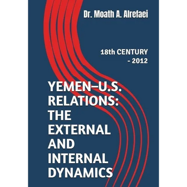 Yemen - U.S. Relations: the External and Internal Dynamics: 18th CENTURY - 2012