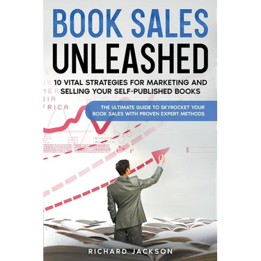 Book Sales Unleashed: 10 Vital Strategies for Marketing and Selling Your Self-Published Books