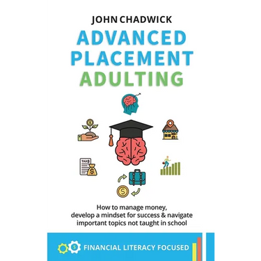 Advanced Placement Adulting: How to manage money, develop a mindset for success and navigate important topics not taught in school