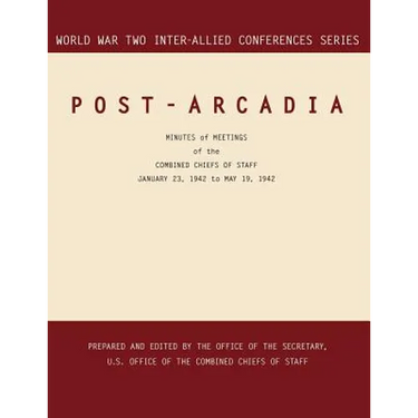 Post-Arcadia: Washington, D.C. and London, 23 January 1941-19 May 1942. (World War II Inter-Allied Conferences series)