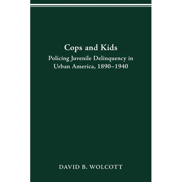 Cops and Kids: Policing Juvenile Delinquency in Urban America, 1890-1940