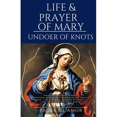 Life and prayer of Mary undoer of knots: Unfailing Healing & Renewal 9 Day Novena with Reflection and Chaplet prayer life Teachings, miracles & Symbol