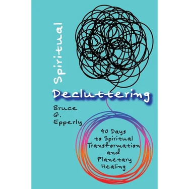 Spiritual Decluttering: 40 Days to Spiritual Transformation and Planetary Healing