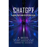 Chatgpt: A Quick-start Guide to Effective Ai Use (Complete Guide to Chatgpt From Beginners to Experts)