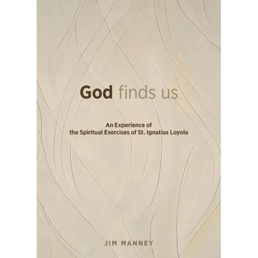 God Finds Us: An Experience of the Spiritual Exercises of St. Ignatius Loyola