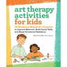 Art Therapy Activities for Kids: 75 Evidence-Based Art Projects to Improve Behavior, Build Social Skills, and Boost Emotional Resilience