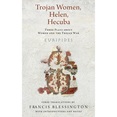 Trojan Women, Helen, Hecuba: Three Plays about Women and the Trojan War