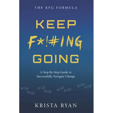 Keep F*!#ing Going: A Step-By-Step Guide to Successfully Navigate Change