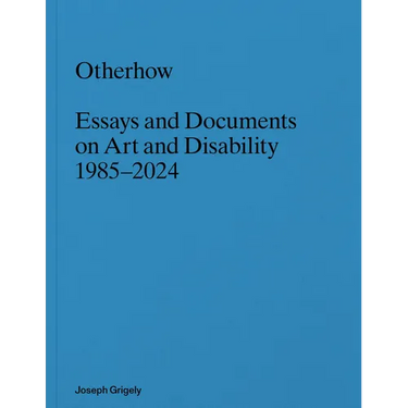 Joseph Grigely: Otherhow: Essays and Documents on Art and Disability, 1985-2024