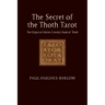 The Secret of the Thoth Tarot: The Origins of Aleister Crowley's Book of Thoth
