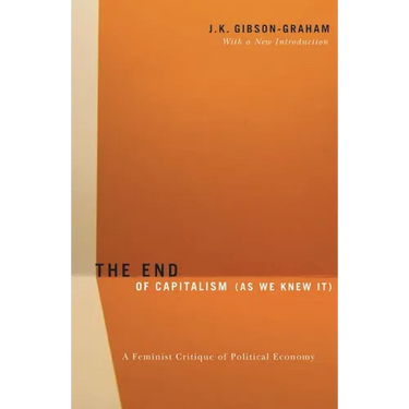 The End of Capitalism (as We Knew It): A Feminist Critique of Political Economy