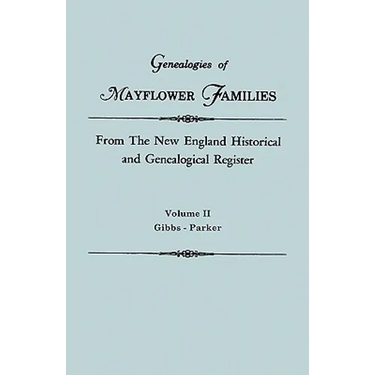 Genealogies of Mayflower Families from the New England Historical and Genealogical Register. in Three Volumes. Volume II: Gibbs - Parker